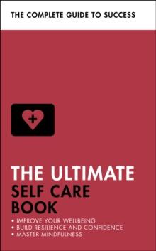 The Ultimate Self Care Book : Improve Your Wellbeing; Build Resilience and Confidence; Master Mindfulness