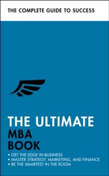 The Ultimate MBA Book : Get the Edge in Business; Master Strategy, Marketing, and Finance; Enjoy a Business School Education in a Book