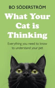 What Your Cat Is Thinking : Everything you need to know to understand your pet