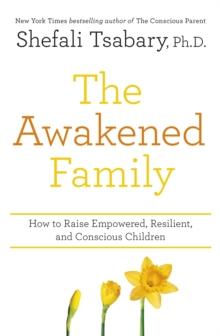 The Awakened Family : How to Raise Empowered, Resilient, and Conscious Children.