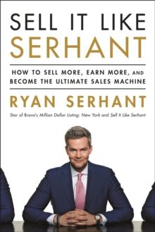 Sell It Like Serhant : How to Sell More, Earn More, and Become the Ultimate Sales Machine