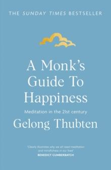 A Monk's Guide to Happiness : Meditation in the 21st century