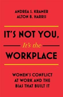 It's Not You, It's the Workplace : Women's Conflict at Work and the Bias that Built it