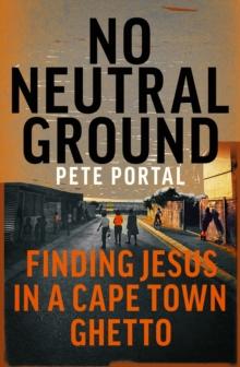 No Neutral Ground : Finding Jesus in a Cape Town Ghetto