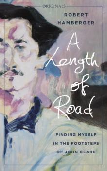 A Length of Road : Finding Myself in the Footsteps of John Clare: A John Murray Original