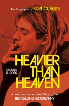 Heavier Than Heaven : The Biography of Kurt Cobain