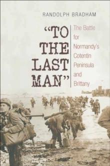 To the Last Man : The Battle for Normandy's Cotentin Peninsula and Brittany