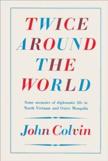 Twice Around the World : Some Memoirs of Diplomatic Life in North Vietnam and Outer Mongolia