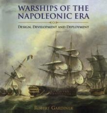 Warships of the Napoleonic Era : Design, Development and Deployment