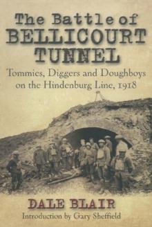 The Battle of the Bellicourt Tunnel : Tommies, Diggers and Doughboys on the Hindenburg Line, 1918