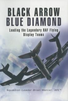 Black Arrow Blue Diamond : Leading the Legendary RAF Flying Display Teams