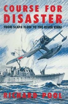 Course for Disaster : From Scapa Flow to the River Kwai