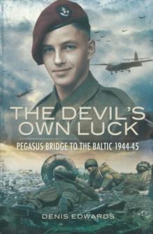 The Devil's Own Luck : Pegasus Bridge to the Baltic, 1944-45