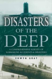 Disasters of the Deep : A Comprehensive Survey of Submarine Accidents & Disasters