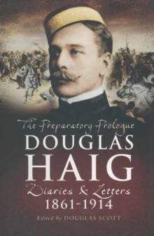 The Preparatory Prologue: Douglas Haig : Diaries & Letters, 1861-1914