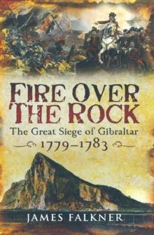 Fire Over the Rock : The Great Siege of Gibraltar, 1779-1783