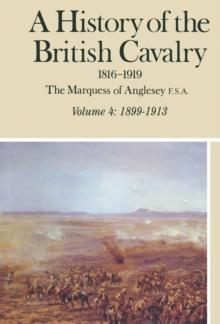 A History of the British Cavalry, 1899-1913 Volume 4 : 1816-1919