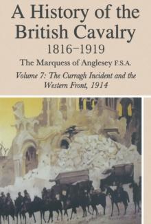 A History of the British Cavalry : Volume 7: 1816-1919 The Curragh Incident and the Western Front, 1914