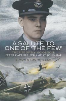 A Salute to One of 'the Few' : The Life of Flying Officer Peter Cape Beauchamp St John RAF