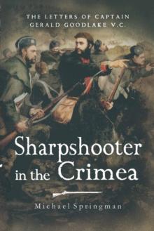 Sharpshooter in the Crimea : The Letters of the Captain Gerald Goodlake VC, 1854-56