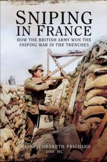 Sniping in France : How the British Army Won the Sniping War in the Trenches