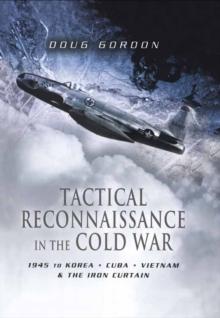 Tactical Reconnaissance in the Cold War : 1945 to Korea, Cuba, Vietnam & the Iron Curtain