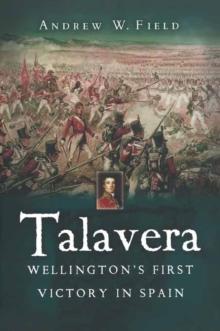 Talavera : Wellington's First Victory in Spain