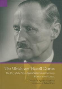 The Ulrich von Hassell Diaries : The Story of the Forces Against Hitler Inside Germany