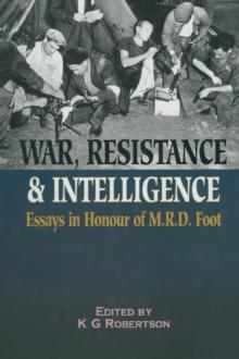 War Resistance & Intelligence : Essays in Honour of M.R.D. Foot