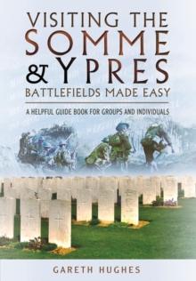 Visiting the Somme and Ypres Battlefields Made Easy : A Helpful Guide Book for Groups and Individuals