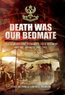 Death Was Our Bedmate : 155 (Lanarkshire Yeomanry) Field Regiment and the Japanese 1941-1945