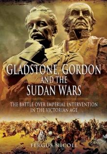 Gladstone, Gordon and the Sudan Wars : The Battle over Imperial Invention in the Victorian Age