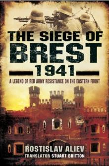 The Siege of Brest, 1941 : A Legend of Red Army Resistance on the Eastern Front