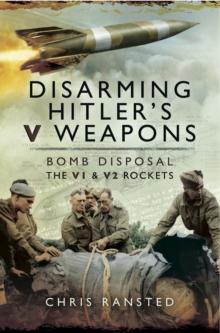 Disarming Hitlers V Weapons : Bomb Disposal, the V1 and V2 rockets