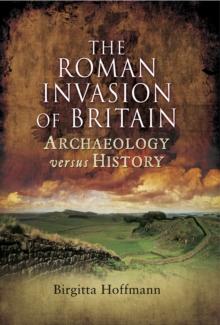 The Roman Invasion of Britain : Archaeology Versus History