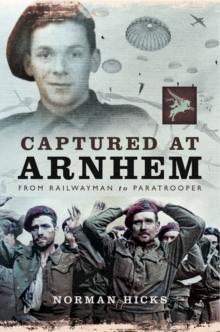 Captured at Arnhem : From Railwayman to Paratrooper