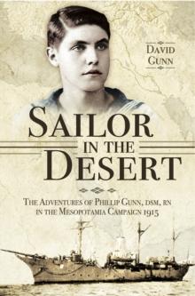 Sailor in the Desert : The Adventures of Philip Gunn, DSM, RN in the Mesopotamia Campaign, 1915