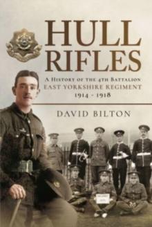 Hull Rifles : A History of the 4th Battalion East Yorkshire Regiment, 1914-1918