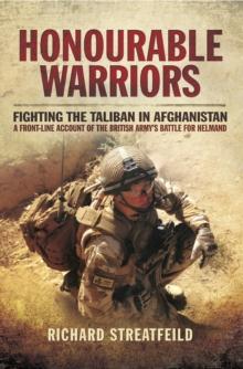 Honourable Warriors : Fighting the Taliban in Afghanistan: A Front-line Account of the British Army's Battle for Helmand