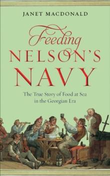 Feeding Nelson's Navy : The True Story of Food at Sea in the Georgian Era