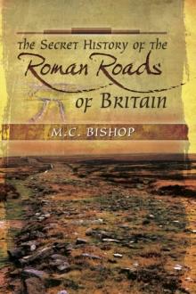 The Secret History of the Roman Roads of Britain : And Their Impact on Military History