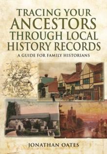 Tracing Your Ancestors Through  Local History Records: A Guide for Family Historians