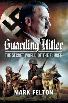 Guarding Hitler : The Secret World of the Fuhrer