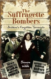 The Suffragette Bombers : Britain's Forgotten Terrorists