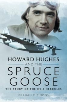 Howard Hughes and the Spruce Goose : The Story of the H-K1 Hercules