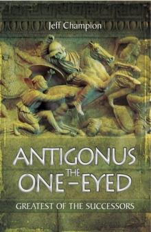 Antigonus the One-Eyed : Greatest of the Successors