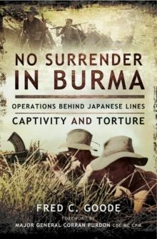 No Surrender in Burma : Operations Behind Japanese Lines, Captivity and Torture