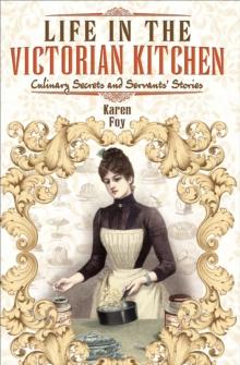 Life in the Victorian Kitchen : Culinary Secrets and Servants' Stories