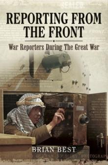 Reporting from the Front : War Reporters During the Great War