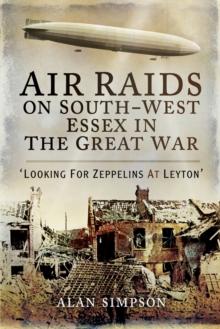 Air Raids on South-West Essex in the Great War : Looking for Zeppelins at Leyton